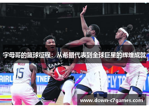字母哥的篮球征程:从希腊代表到全球巨星的辉煌成就 字母哥的篮球征程:从希腊代表到全球巨星的辉煌成就