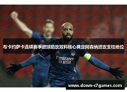 布卡约萨卡连续赛季进球助攻双料核心奠定阿森纳进攻支柱地位